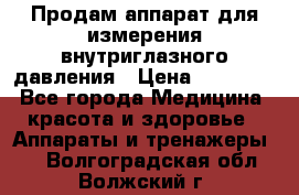 Продам аппарат для измерения внутриглазного давления › Цена ­ 10 000 - Все города Медицина, красота и здоровье » Аппараты и тренажеры   . Волгоградская обл.,Волжский г.